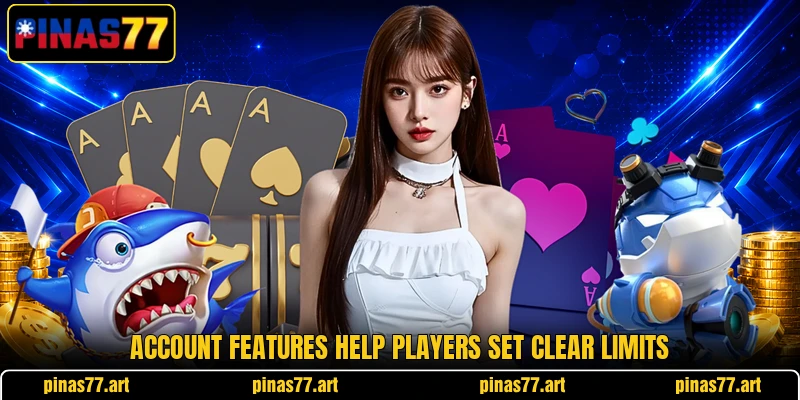 Account features help players set clear limits Account features help players set clear limits