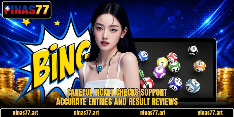 Careful ticket checks support accurate entries and result reviews Careful ticket checks support accurate entries and result reviews