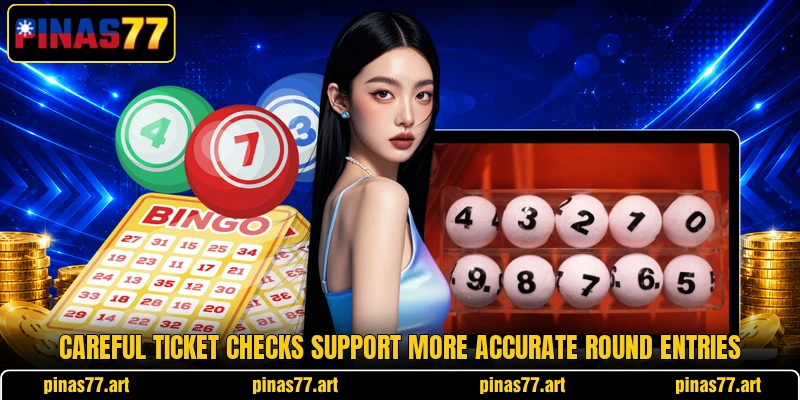 Careful ticket checks support more accurate round entries Careful ticket checks support more accurate round entries