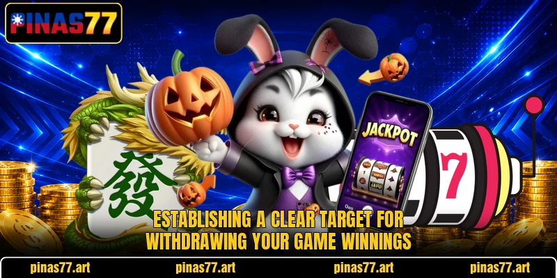 Establishing a clear target for withdrawing your game winnings Establishing a clear target for withdrawing your game winnings
