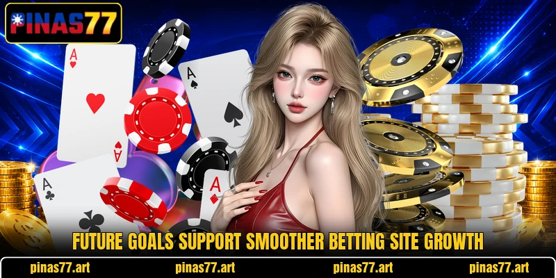 Future goals support smoother betting site growth
