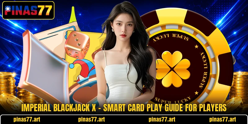 Imperial Blackjack X - Smart Card Play Guide For Players Imperial Blackjack X - Smart Card Play Guide For Players