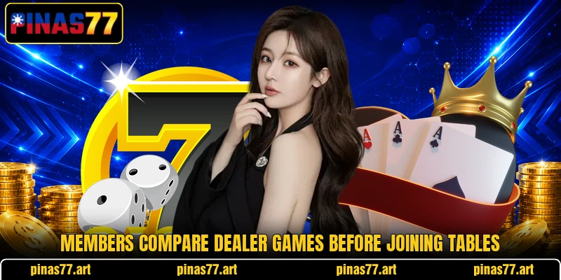 Members compare dealer games before joining tables Members compare dealer games before joining tables