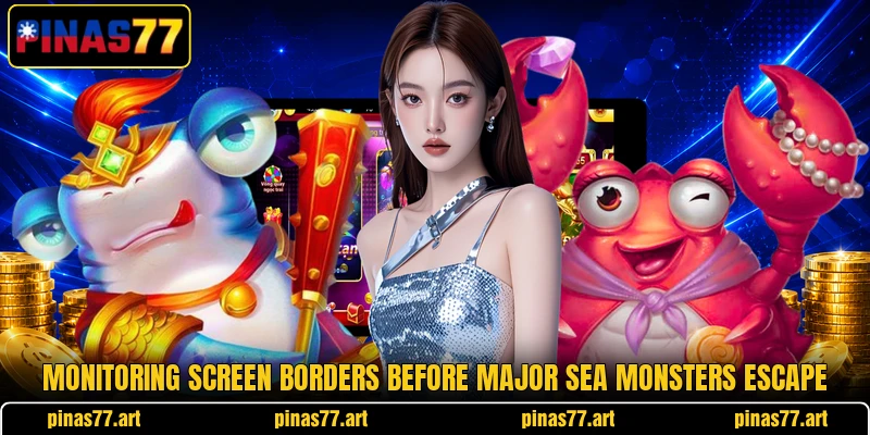 Monitoring screen borders before major sea monsters escape Monitoring screen borders before major sea monsters escape