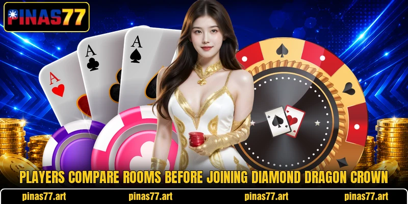Players compare rooms before joining Diamond Dragon Crown Players compare rooms before joining Diamond Dragon Crown