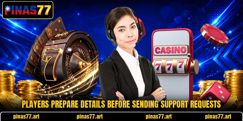 Players prepare details before sending support requests Players prepare details before sending support requests