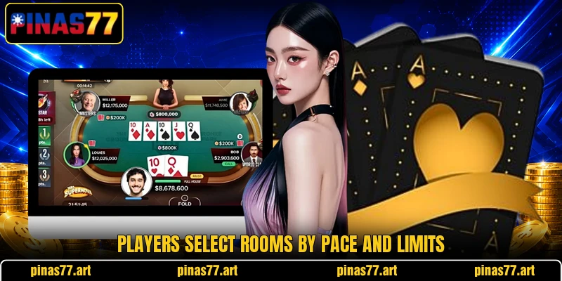 Players select rooms by pace and limits Players select rooms by pace and limits