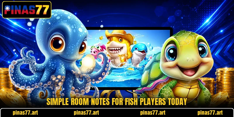Simple room notes for Fish players today Simple room notes for Fish players today