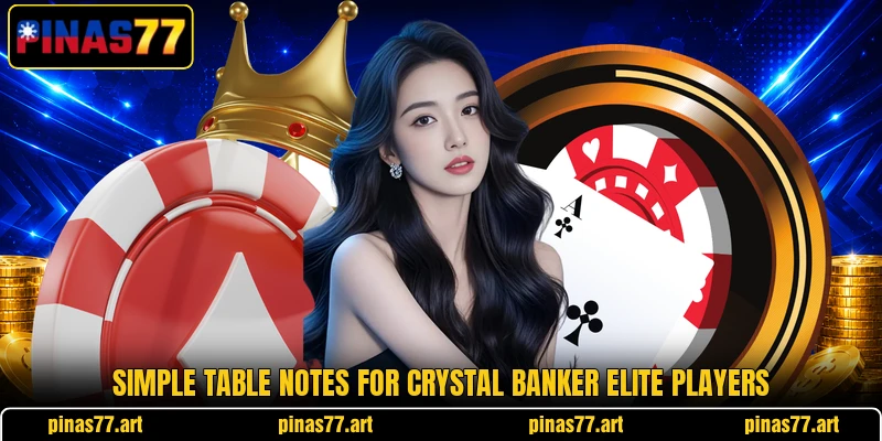 Simple table notes for Crystal banker elite players Simple table notes for Crystal banker elite players