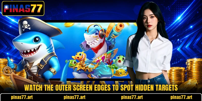 Watch the outer screen edges to spot hidden targets Watch the outer screen edges to spot hidden targets